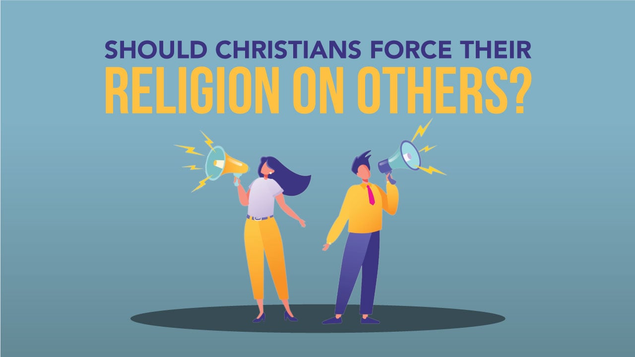 Should Christians Force Their Religion On Others?
