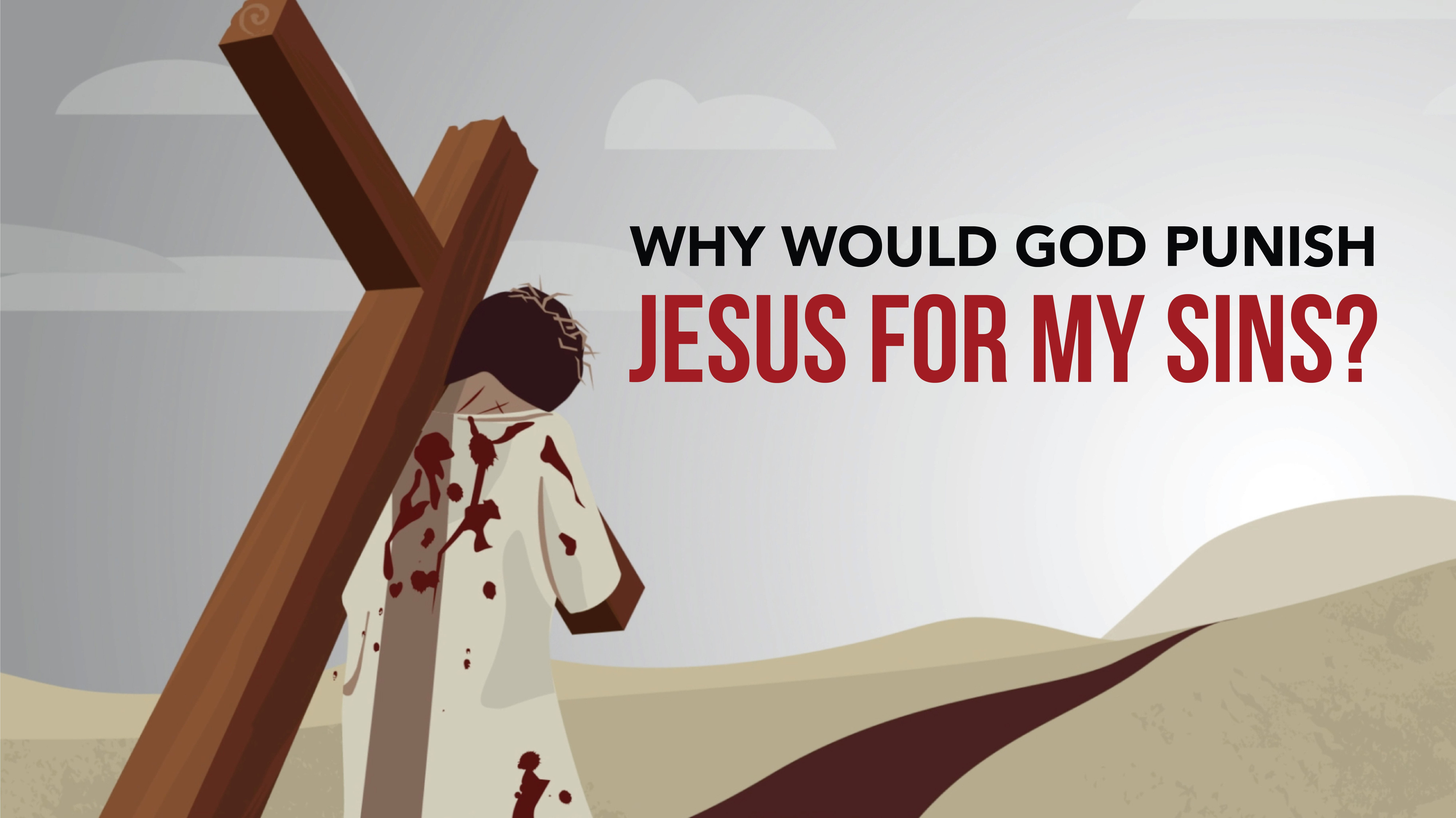 Why Would God Punish Jesus for My Sins?