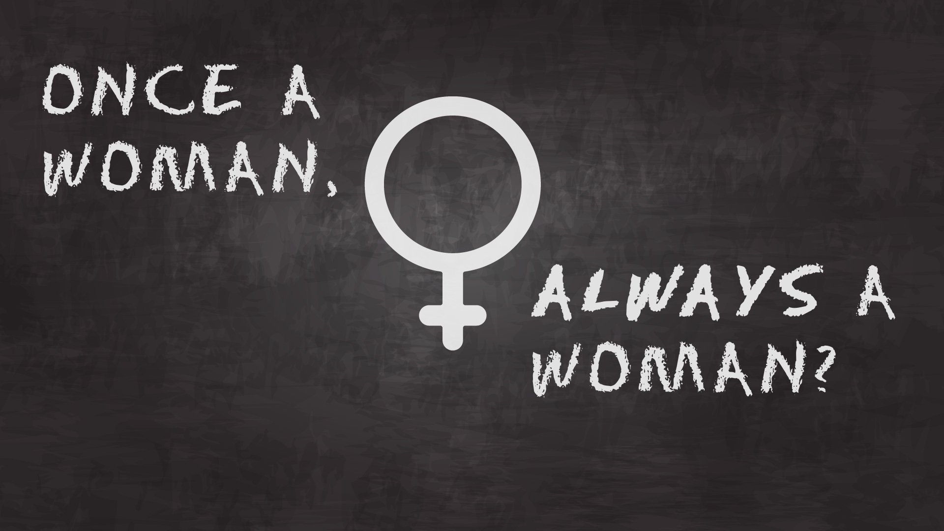 Once a Woman, Always a Woman?