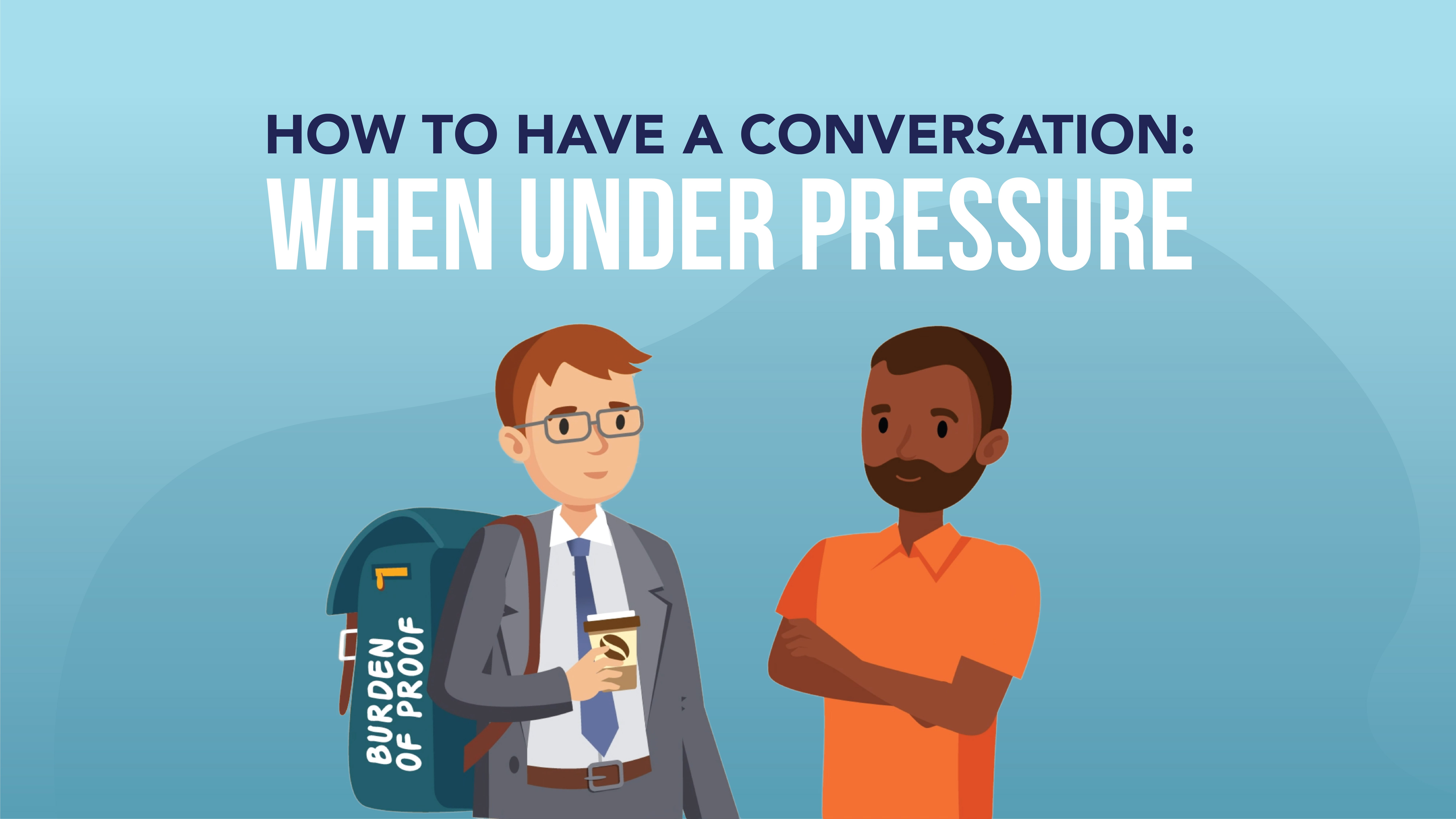 How to Have a Conversation: When Under Pressure
